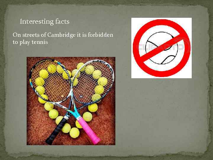 Interesting facts On streets of Cambridge it is forbidden to play tennis 