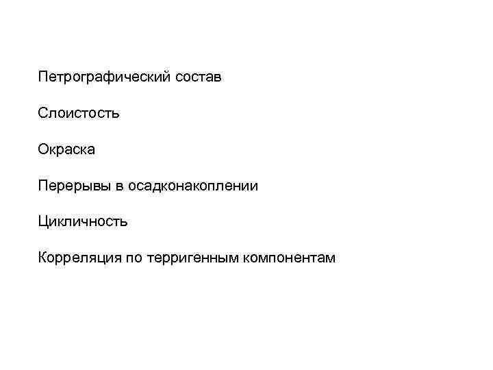 Петрографический состав Слоистость Окраска Перерывы в осадконакоплении Цикличность Корреляция по терригенным компонентам 
