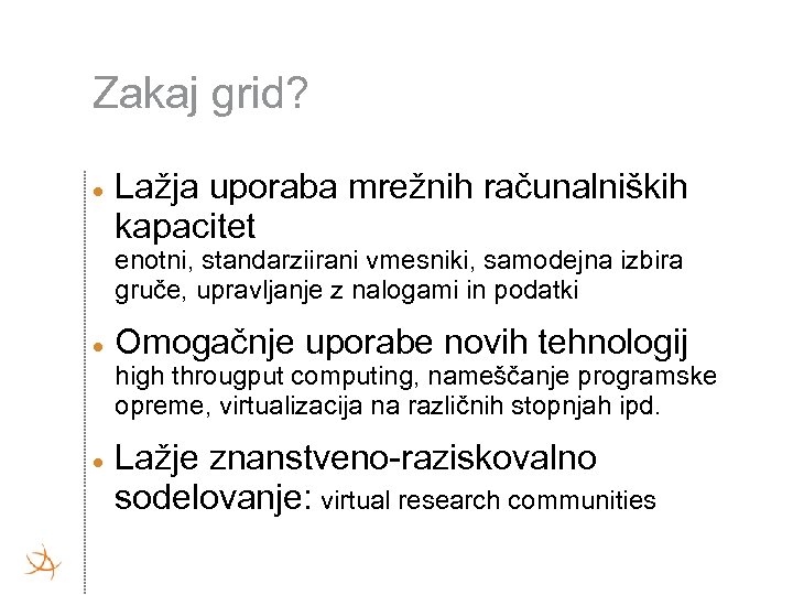Zakaj grid? Lažja uporaba mrežnih računalniških kapacitet enotni, standarziirani vmesniki, samodejna izbira gruče, upravljanje