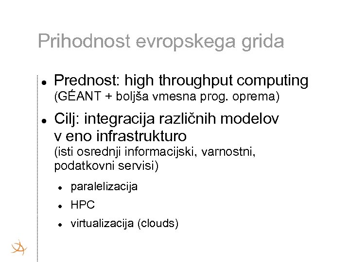 Prihodnost evropskega grida Prednost: high throughput computing (GÉANT + boljša vmesna prog. oprema) Cilj: