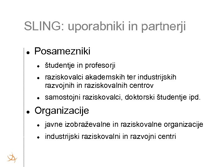 SLING: uporabniki in partnerji Posamezniki študentje in profesorji raziskovalci akademskih ter industrijskih razvojnih in