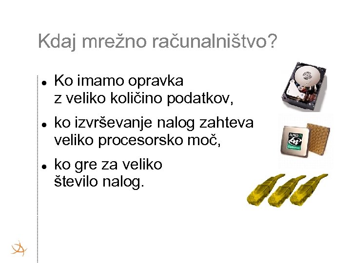 Kdaj mrežno računalništvo? Ko imamo opravka z veliko količino podatkov, ko izvrševanje nalog zahteva