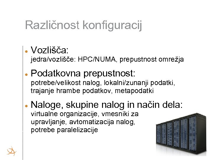 Različnost konfiguracij Vozlišča: jedra/vozlišče: HPC/NUMA, prepustnost omrežja Podatkovna prepustnost: potrebe/velikost nalog, lokalni/zunanji podatki, trajanje