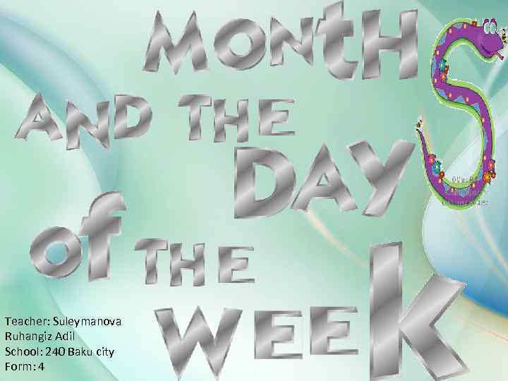 Teacher: Suleymanova Ruhangiz Adil School: 240 Baku city Form: 4 