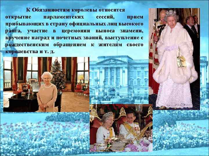 К Обязанностям королевы относится открытие парламентских сессий, прием прибывающих в страну официальных лиц высокого