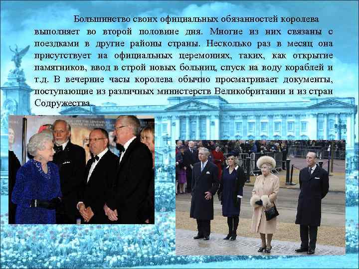 Большинство своих официальных обязанностей королева выполняет во второй половине дня. Многие из них связаны