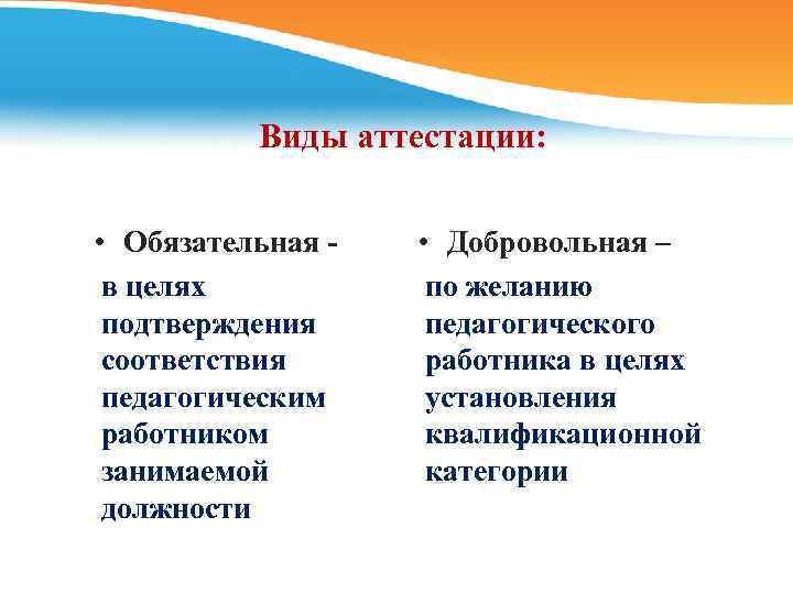 Виды аттестации: • Обязательная - в целях подтверждения соответствия педагогическим работником занимаемой должности •