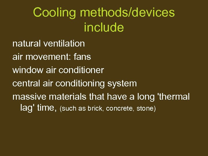 Cooling methods/devices include natural ventilation air movement: fans window air conditioner central air conditioning