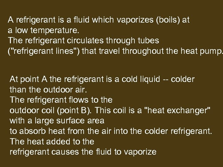 A refrigerant is a fluid which vaporizes (boils) at a low temperature. The refrigerant