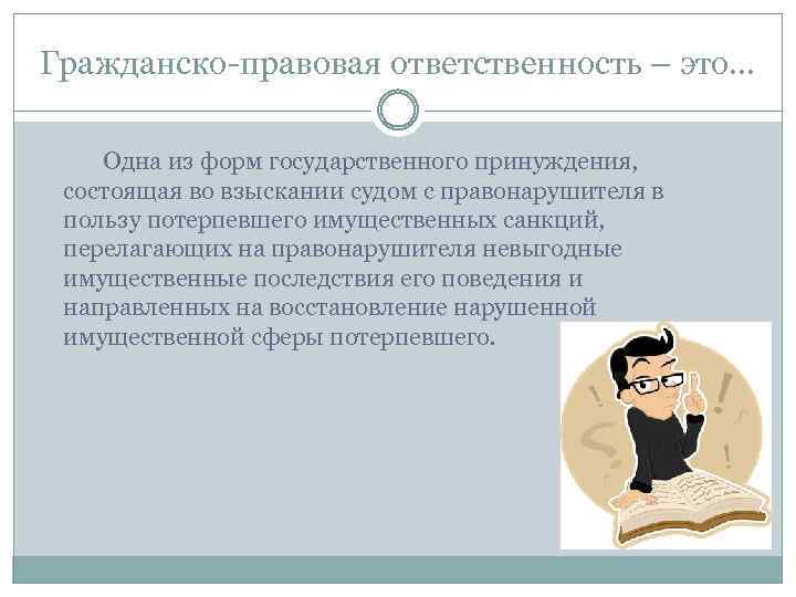 Гражданско-правовая ответственность – это… Одна из форм государственного принуждения, состоящая во взыскании судом с