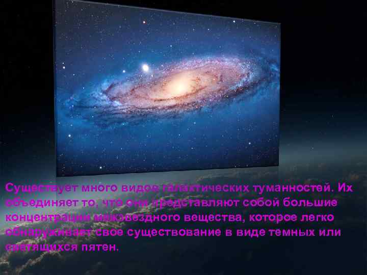 Существует много видов галактических туманностей. Их объединяет то, что они представляют собой большие концентрации