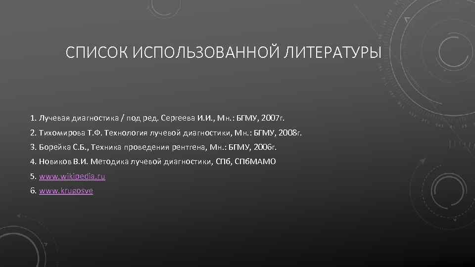 СПИСОК ИСПОЛЬЗОВАННОЙ ЛИТЕРАТУРЫ 1. Лучевая диагностика / под ред. Сергеева И. И. , Мн.