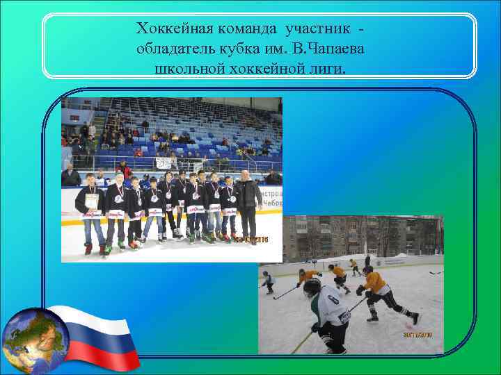 Хоккейная команда участник обладатель кубка им. В. Чапаева школьной хоккейной лиги. 