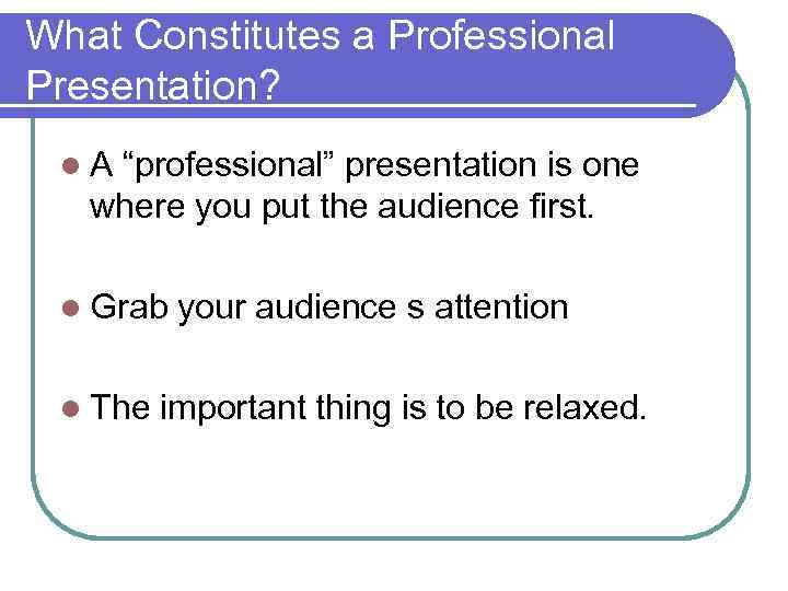 What Constitutes a Professional Presentation? l. A “professional” presentation is one where you put