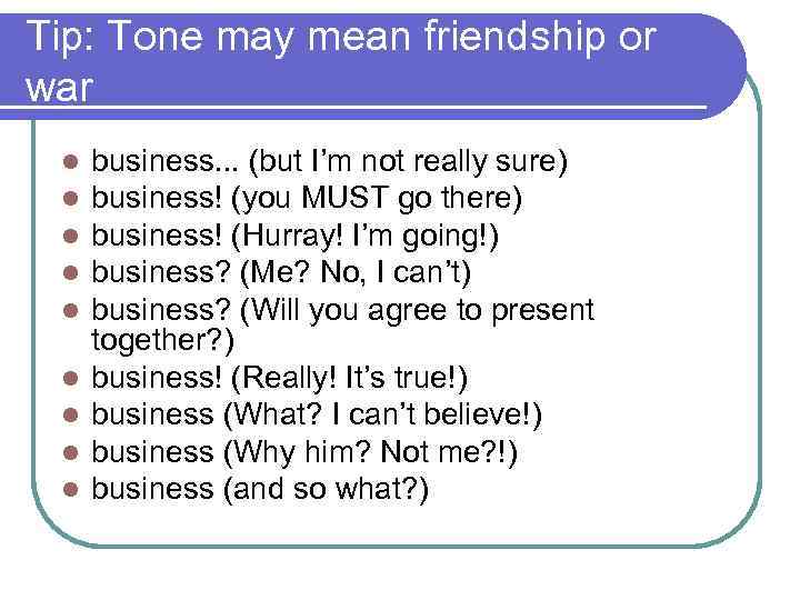 Tip: Tone may mean friendship or war l l l l l business. .