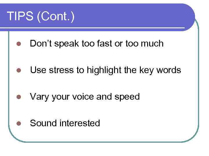 TIPS (Cont. ) l Don’t speak too fast or too much l Use stress