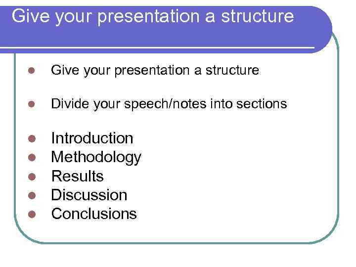 Give your presentation a structure l Divide your speech/notes into sections l l l
