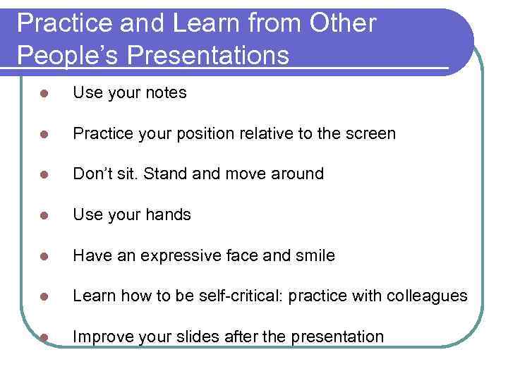 Practice and Learn from Other People’s Presentations l Use your notes l Practice your