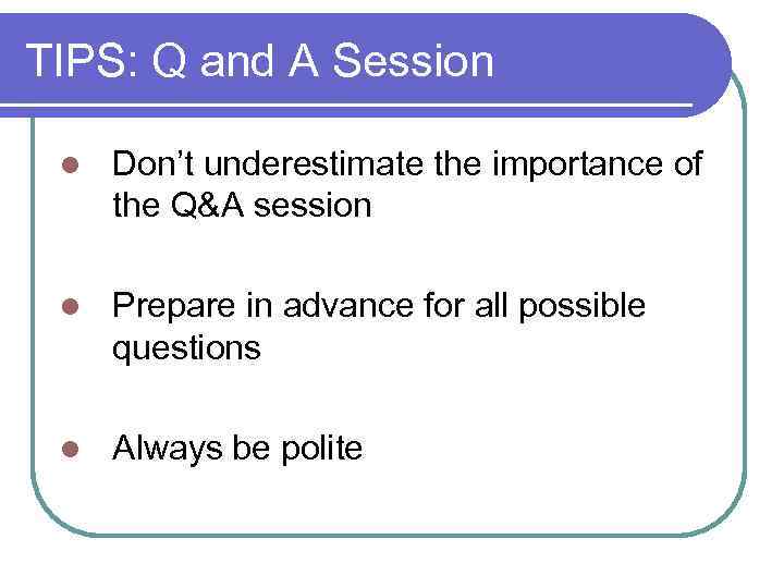 TIPS: Q and A Session l Don’t underestimate the importance of the Q&A session