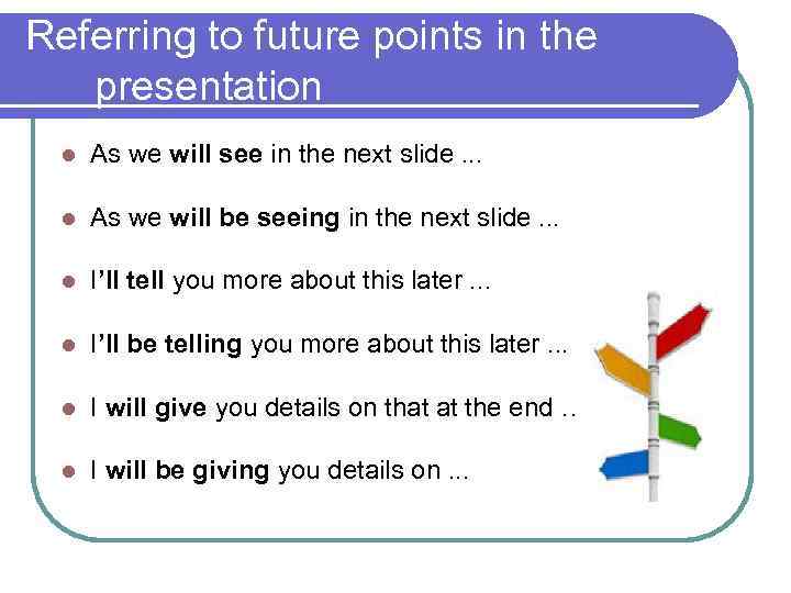 Referring to future points in the presentation l As we will see in the