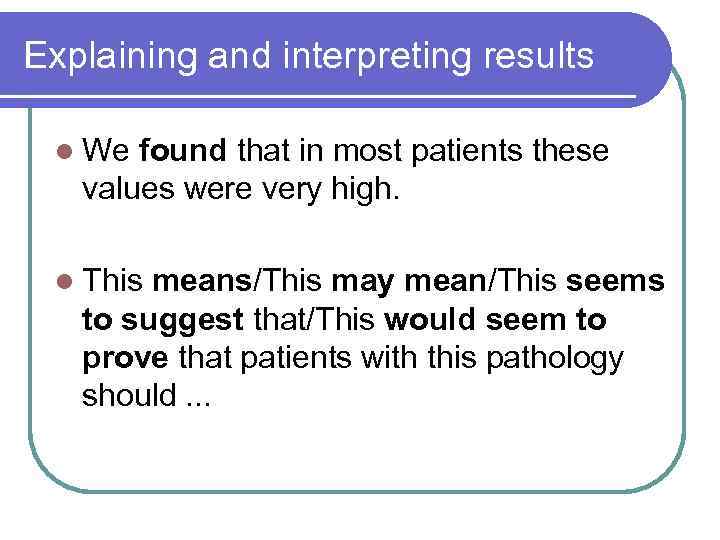 Explaining and interpreting results l We found that in most patients these values were
