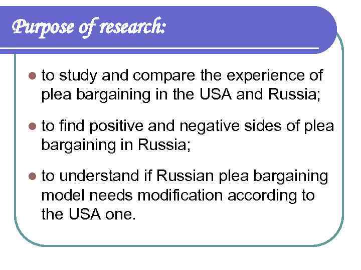 Purpose of research: l to study and compare the experience of plea bargaining in