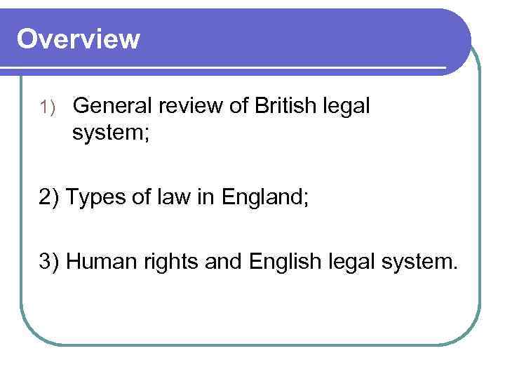 Overview 1) General review of British legal system; 2) Types of law in England;