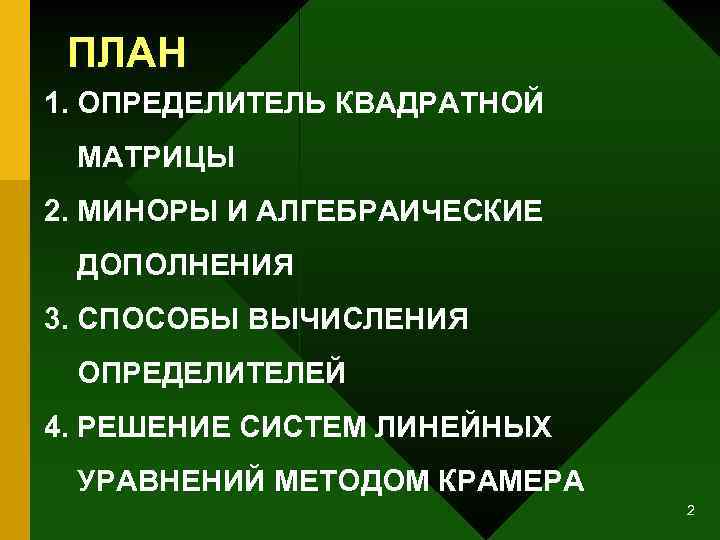 ПЛАН 1. ОПРЕДЕЛИТЕЛЬ КВАДРАТНОЙ МАТРИЦЫ 2. МИНОРЫ И АЛГЕБРАИЧЕСКИЕ ДОПОЛНЕНИЯ 3. СПОСОБЫ ВЫЧИСЛЕНИЯ ОПРЕДЕЛИТЕЛЕЙ