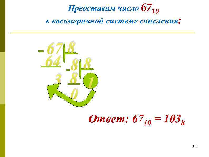 Представим число 6710 в восьмеричной системе счисления: 67 8 64 8 8 3 8