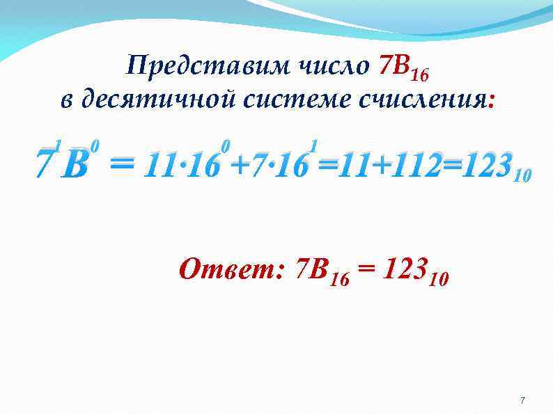 Представим число 7 В 16 в десятичной системе счисления: 1 0 0 1 7