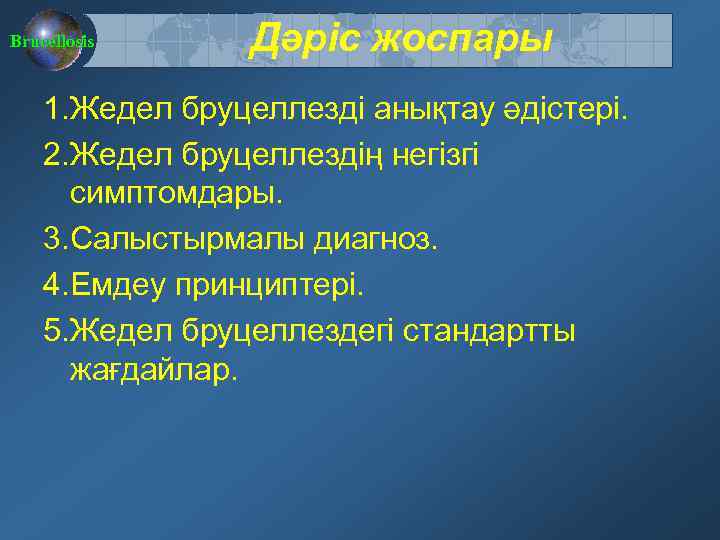 Brucellosis Дәріс жоспары 1. Жедел бруцеллезді анықтау әдістері. 2. Жедел бруцеллездің негізгі симптомдары. 3.