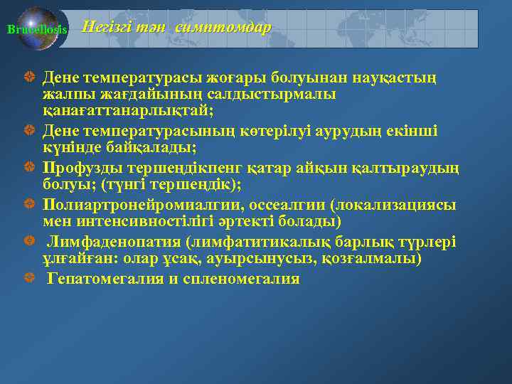 Brucellosis Негізгі тән симптомдар Дене температурасы жоғары болуынан науқастың жалпы жағдайының салдыстырмалы қанағаттанарлықтай; Дене