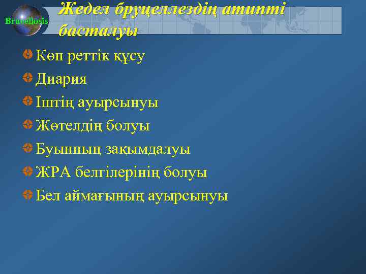 Brucellosis Жедел бруцеллездің атипті басталуы Көп реттік құсу Диария Іштің ауырсынуы Жөтелдің болуы Буынның