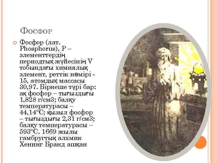 ФОСФОР Фосфор (лат. Phosphorus), P – элементтердің периодтық жүйесінің V тобындағы химиялық элемент, реттік