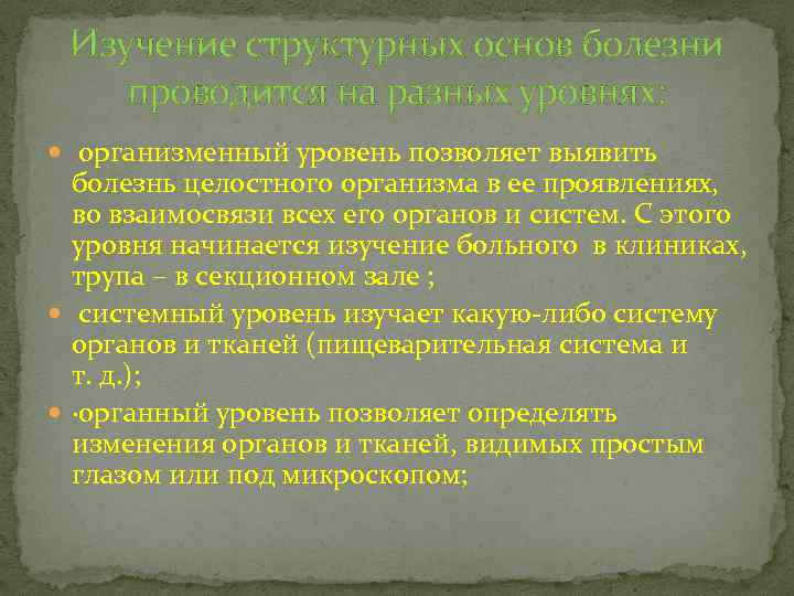 Изучение структурных основ болезни проводится на разных уровнях: организменный уровень позволяет выявить болезнь целостного