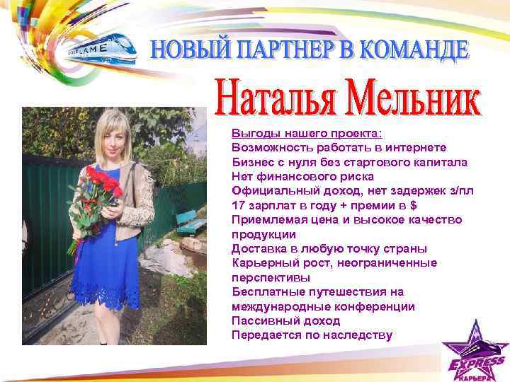 Выгоды нашего проекта: Возможность работать в интернете Бизнес с нуля без стартового капитала Нет