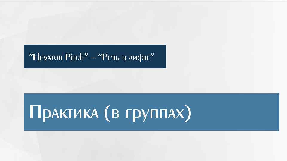 “Elevator Pitch” – “Речь в лифте” Практика (в группах) 