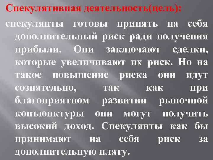 Спекулятивная деятельность(цель): спекулянты готовы принять на себя дополнительный риск ради получения прибыли. Они заключают