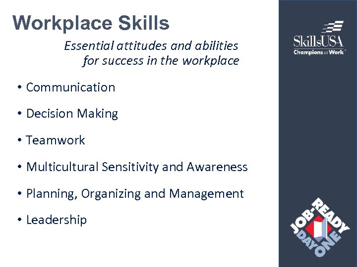 Workplace Skills Essential attitudes and abilities for success in the workplace • Communication •