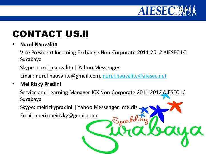 CONTACT US. !! • Nurul Nauvalita Vice President Incoming Exchange Non-Corporate 2011 -2012 AIESEC