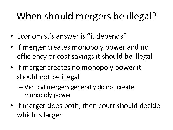 When should mergers be illegal? • Economist’s answer is “it depends” • If merger