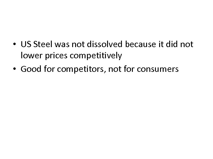  • US Steel was not dissolved because it did not lower prices competitively