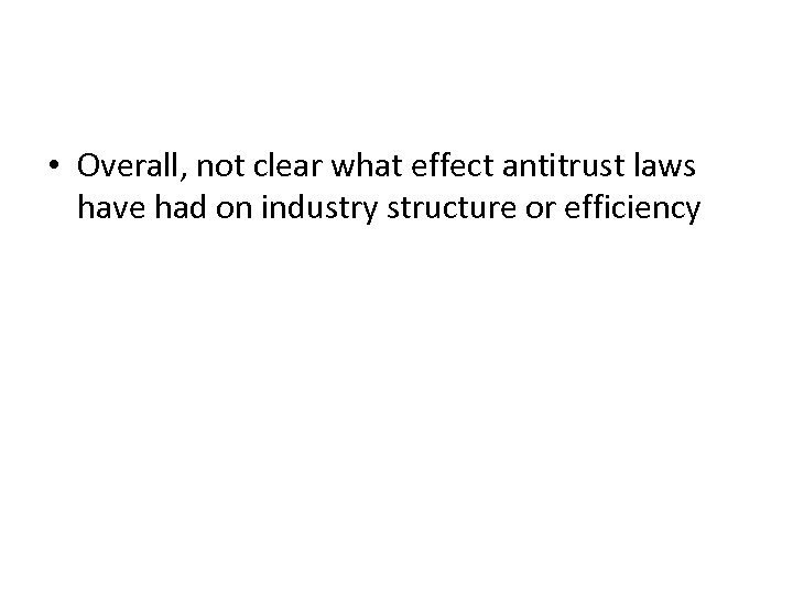  • Overall, not clear what effect antitrust laws have had on industry structure