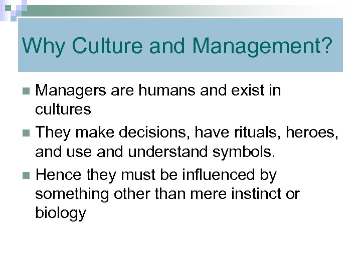 Why Culture and Management? Managers are humans and exist in cultures n They make