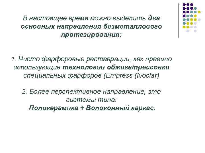 В настоящее время можно выделить два основных направления безметаллового протезирования: 1. Чисто фарфоровые реставрации,