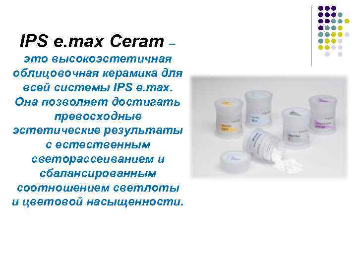 IPS e. max Ceram – это высокоэстетичная облицовочная керамика для всей системы IPS e.