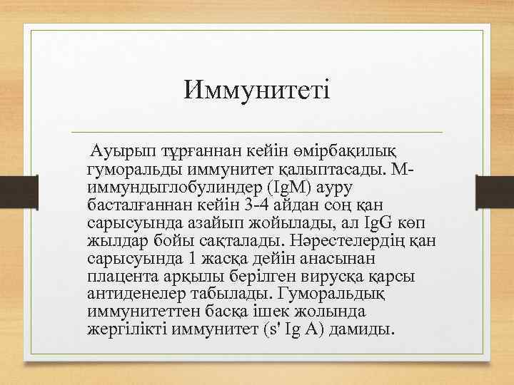 Иммунитеті Ауырып тұрғаннан кейін өмірбақилық гуморальды иммунитет қалыптасады. Миммундыглобулиндер (Іg. М) ауру басталғаннан кейін