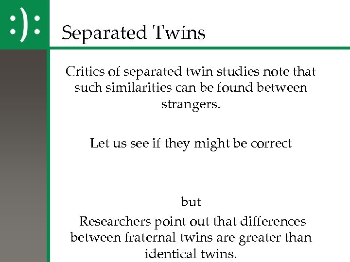 Separated Twins Critics of separated twin studies note that such similarities can be found