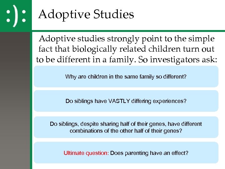 Adoptive Studies Adoptive studies strongly point to the simple fact that biologically related children