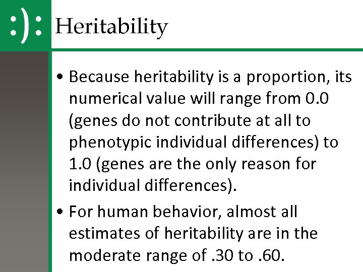 Heritability • Because heritability is a proportion, its numerical value will range from 0.